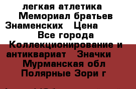 17.1) легкая атлетика : Мемориал братьев Знаменских › Цена ­ 299 - Все города Коллекционирование и антиквариат » Значки   . Мурманская обл.,Полярные Зори г.